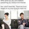 wife don't believe the internet me singles are out there dying to meet me.jpeg